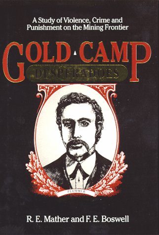 GOLD CAMP DESPERADOES A Study of Violence, Crime and Punishment on the Mining Frontier. (Signed)
