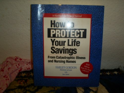 How to protect your life savings from catastrophic illness and nursing homes: A handbook for fina...