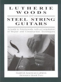 Lutherie Woods & Steel String Guitars: A Guide to Tonewoods With a Compilaition of Repair & Construction Techniques
Lutherie Woods & Steel String Guitars: A Guide to Tonewoods With a Compilaition of Repair & Construction Techniques