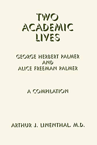 Two Academic Lives: George Herbert Palmer and Alice Freeman Palmer: A Compilation