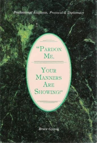Pardon Me, Your Manners Are Showing!: Professional Etiquette, Protocol and Diplomacy
Pardon Me, Your Manners Are Showing!: Professional Etiquette, Protocol and Diplomacy