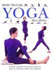 How to Use Yoga: A Step-by-Step Guide to the Iyengar Method of Yoga, for Relaxation, Health and W...