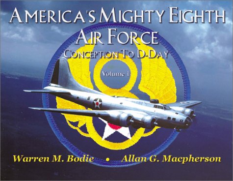America's Mighty Eighth Air Force Conception to D-Day - Volume 1