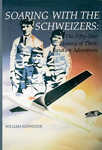 Soaring With the Schweizers: The Fifty-Year History of Their Aviation Adventures