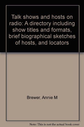 Talk Shows and Hosts on Radio: A Directory Including show Titles and Formats, Brief Biographical ...