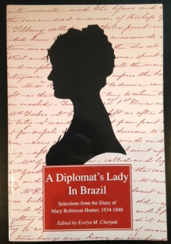 A Diplomat's Lady in Brazil: Selections from the Diary of Mary Robinson Hunter, 1834-1848