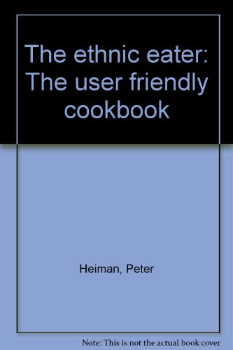 The Ethnic Eater: The User Friendly Cookbook
