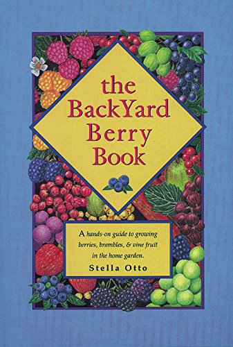 The Backyard Berry Book: A Hands-On Guide to Growing Berries, Brambles, and Vine Fruit in the Hom...