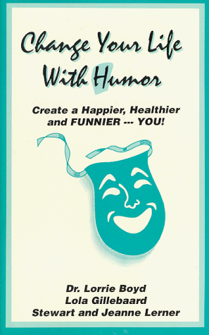 Change Your Life With Humor: Create a Happier, Healthier, and Funnier - You!
