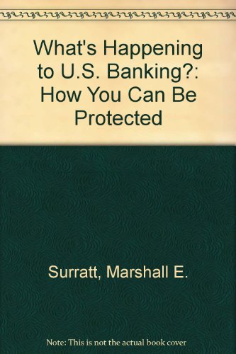 What's Happening to U.S. Banking? How You Can Be Protected from the Final Meltdown
