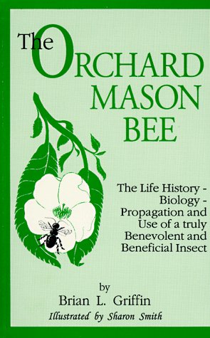 The Orchard Mason Bee (Osmia Lignaria Propingua Cresson : the Life-History-Biology-Propagation an...
