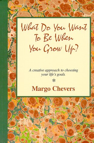 What Do You Want To Be When You Grow Up/ A creative approach to choosing your life's goals.