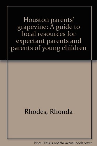 Houston Parents' Grapevine: A Guide to Local Resources for Expectant Parents and Parents of Young...