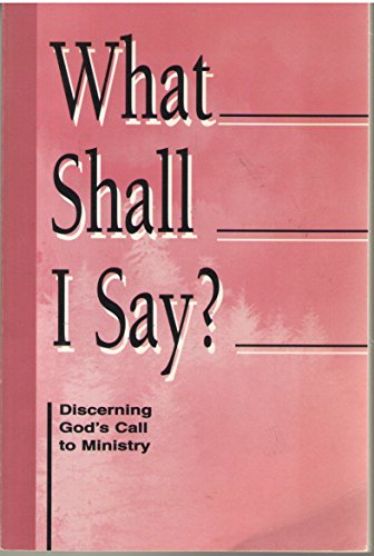 What Shall I Say: Discerning God's Call to Ministry : A Resource from the Division for Ministry, the Evangelical Lutheran Church in America
What Shall I Say: Discerning God's Call to Ministry : A Resource from the Division for Ministry, the Evangelical Lutheran Church in America