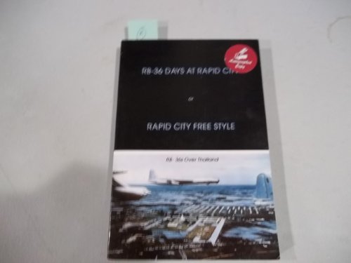 RB-36 Days at Rapid City: Rapid City Free Style : The People, the Airplanes and the Times at Rapi...