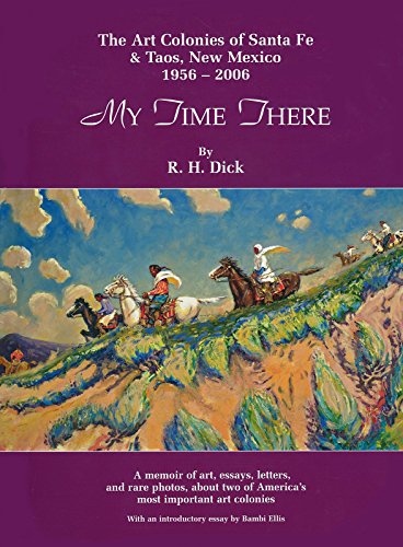 My Time There: The Art Colonies of Santa Fe & Taos, New Mexico, 1956-2006 (Volume 1)