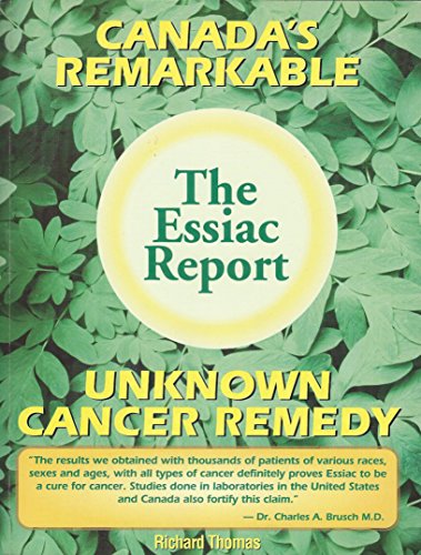 The Essiac Report : The True Story Of A Canadian Herbal Cancer Remedy And Of The Thousands Of Liv...