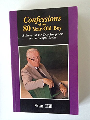 Confessions of an Eighty Year Old Boy : A Blueprint for True Happiness and Successful Living