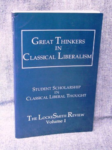 Great Thinkers in Classical Liberalism : The LockeSmith Review Volume I