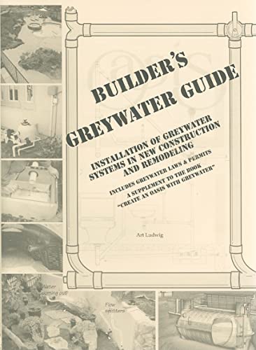 Builder's Greywater Guide: Installation, Standards, and Science for Builders, Landscapers, Regula...