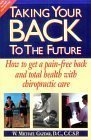 Taking Your Back To The Future: How to Get a pain-free Back and Total Health With Chiropractic Care
Taking Your Back To The Future: How to Get a pain-free Back and Total Health With Chiropractic Care
