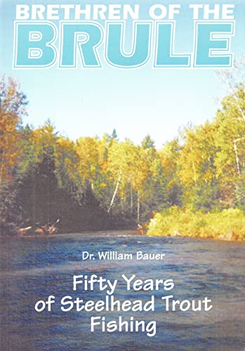 Brethren of the Brule: Fifty Years of Steelhead Trout Fishing