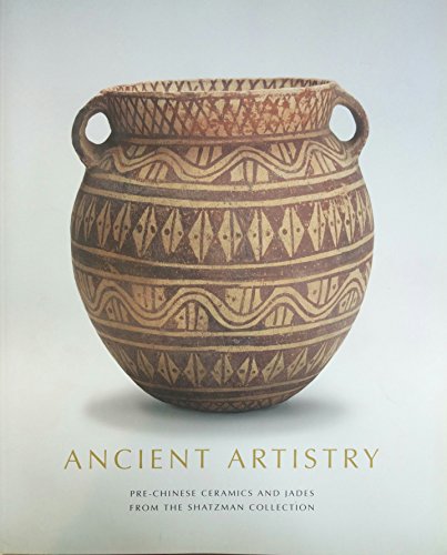 Ancient Artistry (Pre-Chinese Ceramics and Jades From the Shatzman Collection)