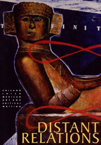 Distant Relations: Cercanias Distantes, Clann I Gcein : Chicano, Irish, Mexican Art and Critical Writing
Distant Relations: Cercanias Distantes, Clann I Gcein : Chicano, Irish, Mexican Art and Critical Writing