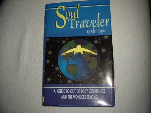 SOUL TRAVELER a Guide to Out-of-Body Experiences and the Wonders Beyond