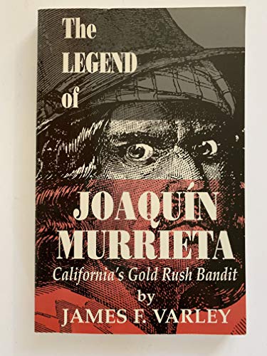 The Legend of Joaquin Murrieta, California's Gold Rush Bandit: California's Gold Rush Bandit