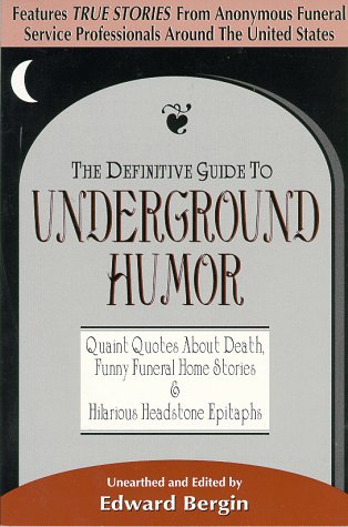 The Definitive Guide to Underground Humor: Quaint Quotes About Death, Funny Funeral Home Stories ...