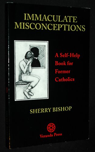 Immaculate Misconceptions: A Self Help Book for Former Catholics