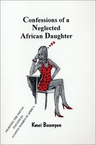 Confessions of A Neglected African Daughter: Fighting the Social Injustices Against Women in Afri...