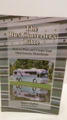 The Bus Converter's Bible: How to Plan Create Your Own Luxury Motorhome