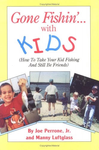 Gone Fishin'. with Kids (How to Take Your Kid Fishing and Still Be Friends)