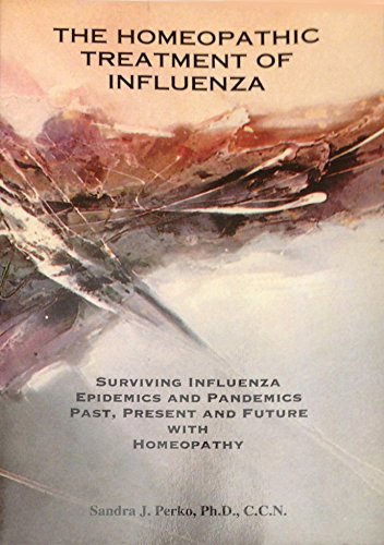 The Homeopathic Treatment of Influenza : Surviving Influenza Epidemics and Pandemics Past, Present and Future With Homeopathy
The Homeopathic Treatment of Influenza : Surviving Influenza Epidemics and Pandemics Past, Present and Future With Homeopathy