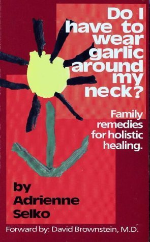 Do I Have To Wear Garlic Around My Neck? Family Remedies for Holistic Healing