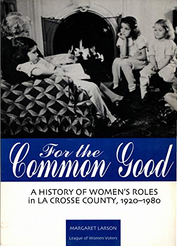 For the Common Good: A History of Women's Roles in La Crosse County, 1920-1980