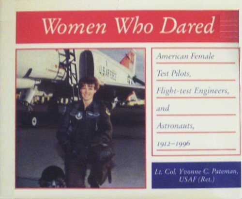 Women Who Dared: American Female Test Pilots, Flight Test Engineers, & Astronauts