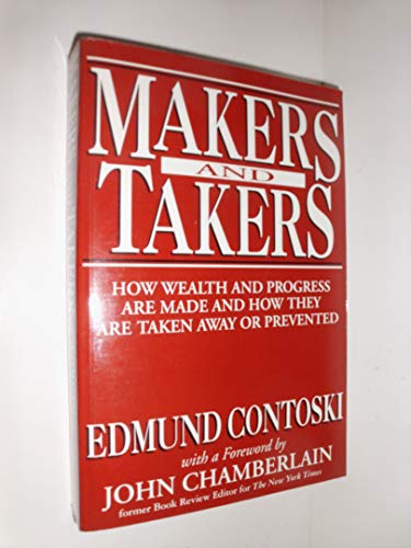 Maker & Takers : How Wealth & Progress Are Made - & How They Are Taken Away or Prevented