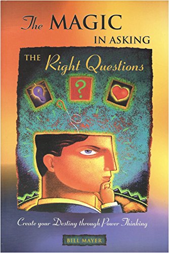 The Magic In Asking The Right Questions: Create Your Destiny Through Power Thinking
The Magic In Asking The Right Questions: Create Your Destiny Through Power Thinking