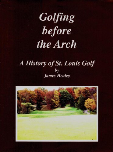 Golfing Before the Arch; A History of St. Louis Golf