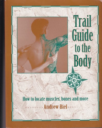 Trail Guide to the Body: How to Locate Muscles, Bones, and More