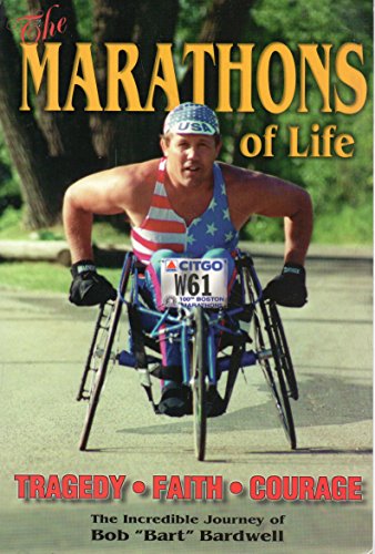The Marathons of Life : Tragedy - Faith - Courage the Incredible Story of Bob "Bart" Bardwell