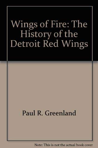 Wings of Fire The History of the Detroit Red Wings