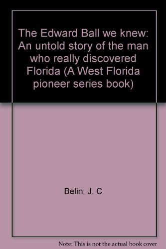 The Edward Ball we knew: An untold story of the man who really discovered Florida (A West Florida pioneer series book)
The Edward Ball we knew: An untold story of the man who really discovered Florida (A West Florida pioneer series book)