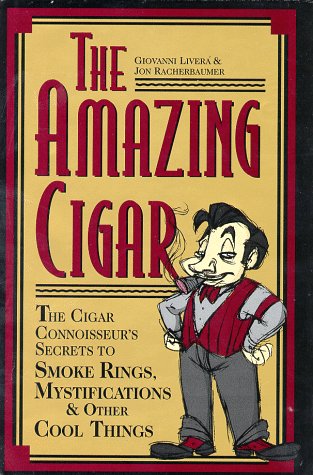 The Amazing Cigar: The Cigar Connoisseur's Secrets to Smoke Rings, Mystifications & Other Cool Th...