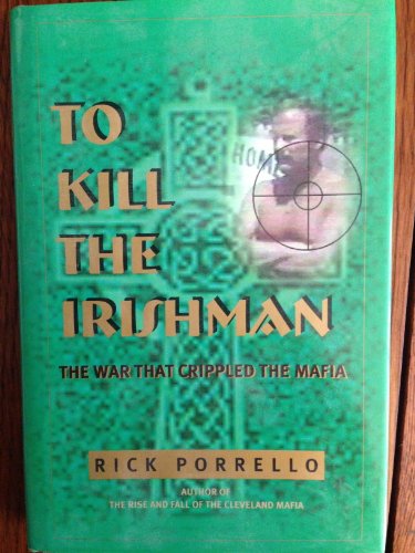 TO KILL THE IRISHMAN: The War That Crippled the Mafia