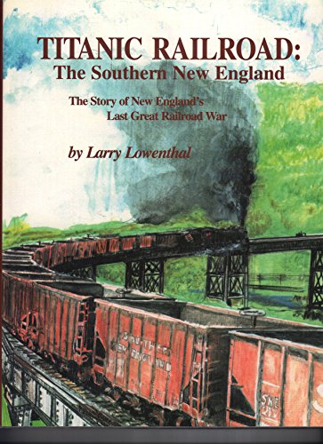 Titanic Railroad : The Southern New England - The Story of New England's Last Great Railroad War