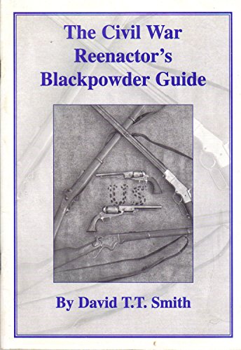 The Civil War Reenactor's Blackpowder Guide to the safe use, care and maintenance of Replica Peri...